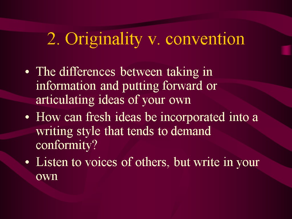 2. Originality v. convention The differences between taking in information and putting forward or